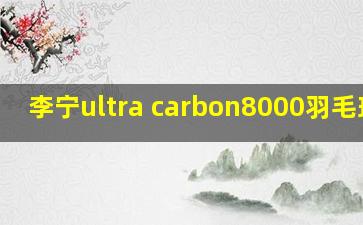 李宁ultra carbon8000羽毛球拍